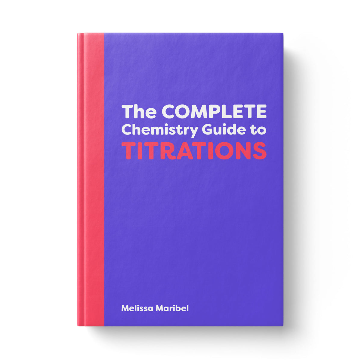 The Complete Chemistry Guide to Titrations (ebook) Melissa Maribel