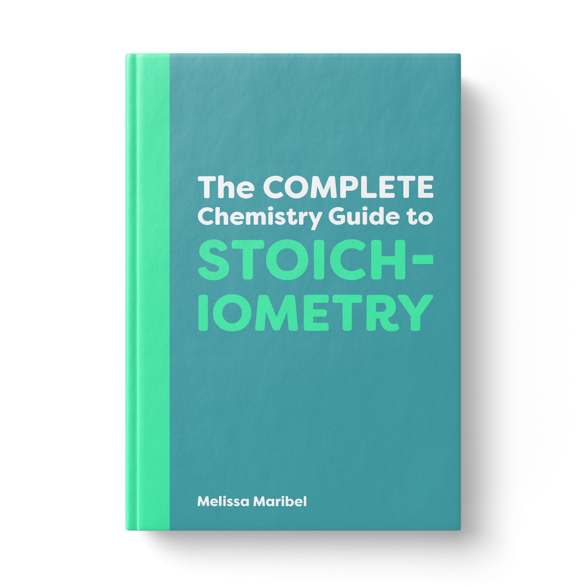The Complete Chemistry Guide to Stoichiometry (ebook) – Melissa Maribel